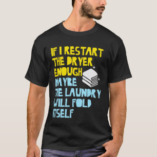 If I Restart The Dryer Enough May Be Laundry Fold T-Shirt