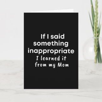 If I said something inappropriate I learned it Card