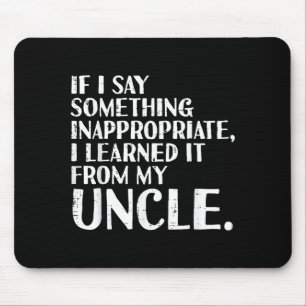 If I Say Soing Learned From Uncle Funny Saying Men Mouse Pad
