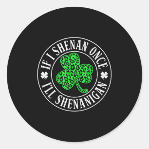 If i shenan i'll shenanigan funny st patricks day classic round sticker