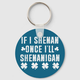 If i shenan i'll shenanigan funny st patricks day  key ring