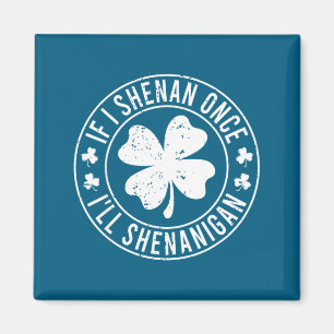 If i shenan i'll shenanigan funny st patricks day magnet