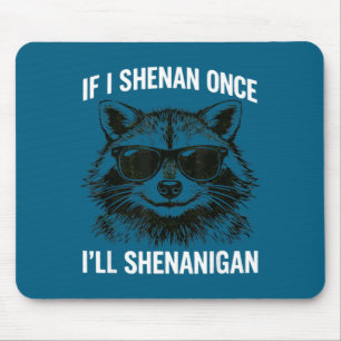 If i shenan i'll shenanigan raccon st patricks day mouse pad