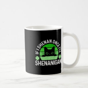 If I Shenan Once I’ll Shenanigan Funny Cat Coffee Mug