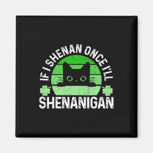 If I Shenan Once I’ll Shenanigan Funny Cat  Magnet