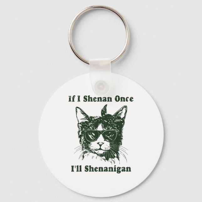 If I Shenan Once I’ll Shenanigan Funny Cool Cat Qu Key Ring (Front)