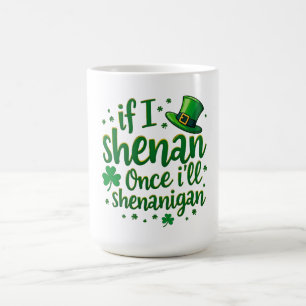 If I Shenan Once, I’ll Shenanigan – Irish Humour Coffee Mug
