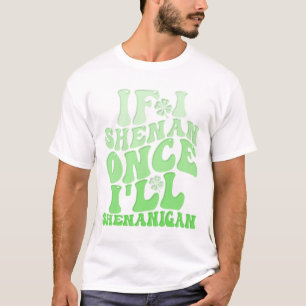 If I Shenan Once I'll Shenanigan Cool St Patricks T-Shirt