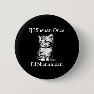 If I Shenan Once I'll Shenanigan Cute Cat St Patri 6 Cm Round Badge