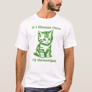 If I Shenan Once I'll Shenanigan - Cute Cat T-Shirt