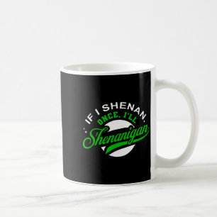 If i shenan once i'll shenanigan funny men women coffee mug