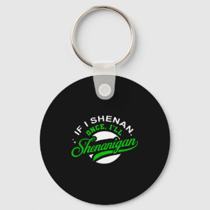 If i shenan once i'll shenanigan funny men women key ring