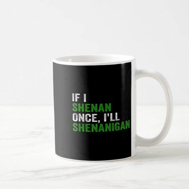 If I Shenan Once I'll Shenanigan Funny Quote  Coffee Mug (Right)