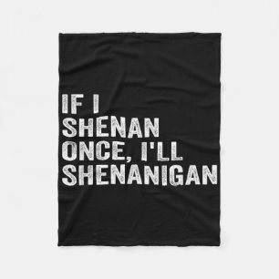 If I Shenan Once Ill Shenanigan Funny Quote  Fleece Blanket