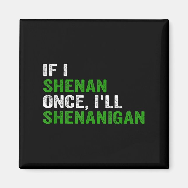 If I Shenan Once I'll Shenanigan Funny Quote  Magnet (Front)