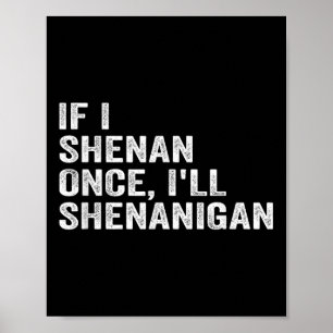 If I Shenan Once Ill Shenanigan Funny Quote  Poster