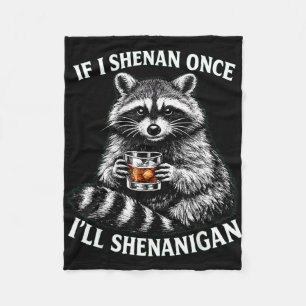 If i shenan once i'll shenanigan funny racoon fleece blanket