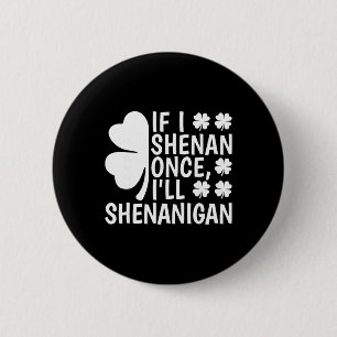 If I Shenan Once I'll Shenanigan Funny St Patrick' 6 Cm Round Badge