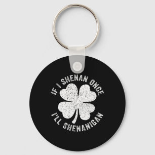 If I Shenan Once I'll Shenanigan Funny St Patrick' Key Ring