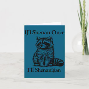 If i shenan once i'll shenanigan racoon card