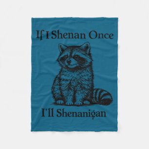 If i shenan once i'll shenanigan racoon fleece blanket