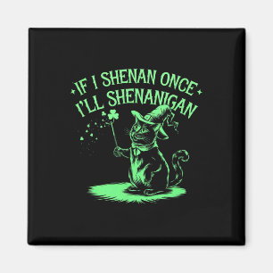 If I Shenan Once I'll Shenanigan St. Patricks Day Magnet
