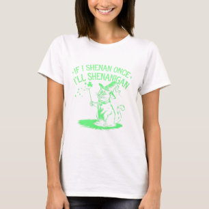 If I Shenan Once I'll Shenanigan St. Patricks Day T-Shirt