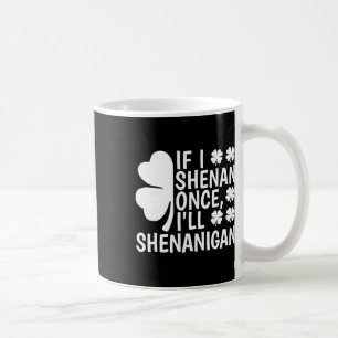 If I Shenan Once I'll Shenanigan Women Men St Patr Coffee Mug