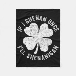 If I Shenan Once I'll Shenanigan Women Men St Patr Fleece Blanket
