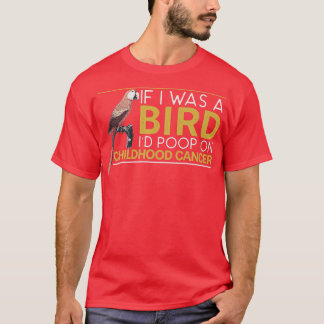 If I Was A Bird I'd Poop On Childhood Cancer Aware T-Shirt