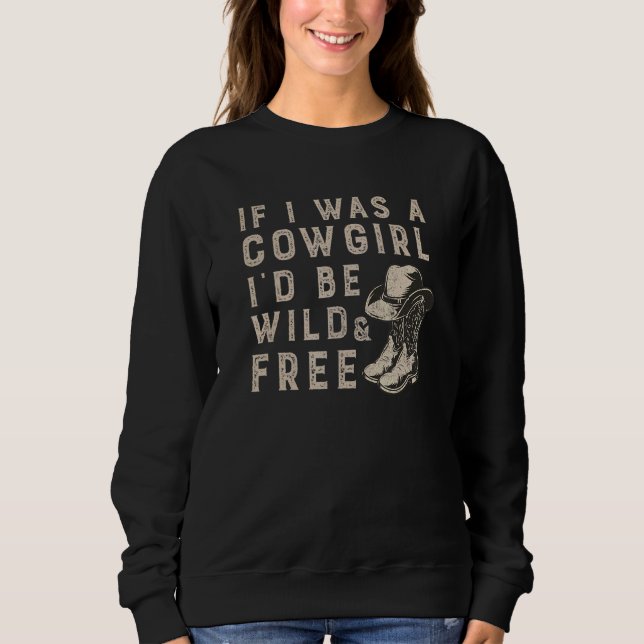 If I Was Cowgirl I'd Be Wild And Free  Cowgirl Boo Sweatshirt (Front)