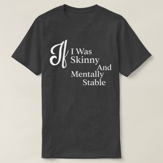 If I Was Skinny And Mentally Stable Design Mental  T-Shirt (Design Front)