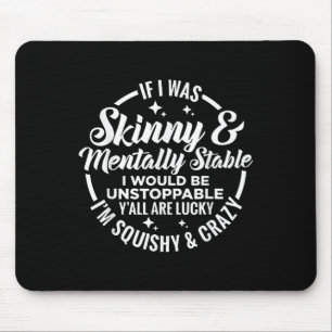 If I Was Skinny And Mentally Stable Id Be Unstoppa Mouse Pad