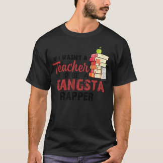 If I Wasn t Aeacher I d Be A Gangsta Rapper boy T-Shirt