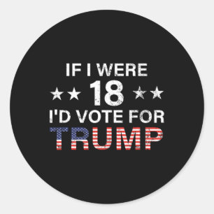 If I Were 18 I'd Vote For Trump 2024 Classic Round Sticker