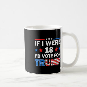 If I Were 18 I'd Vote For Trump 2024 Funny Adult H Coffee Mug