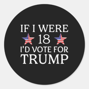 If I Were 18 I'd Vote For Trump Funny Kids Pro Tru Classic Round Sticker