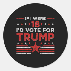 If I Were 18 I'd Vote For Trump Funny Pro Trump  Classic Round Sticker