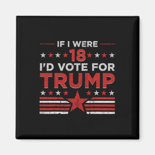 If I Were 18 I'd Vote For Trump Funny Pro Trump Magnet