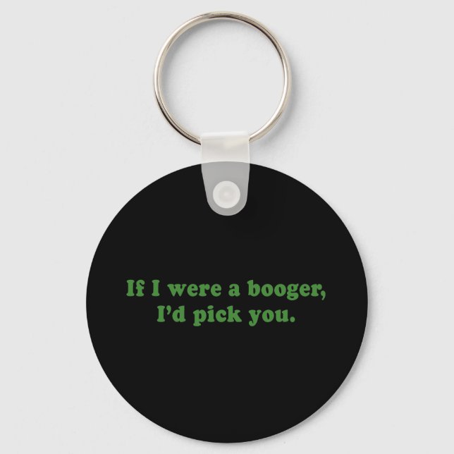 IF I WERE A BOOGER ID PICK YOU KEY RING (Front)