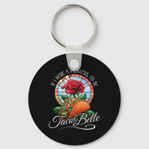 If I Were A Princess I'd Be Taco Belle - Funny Cin Key Ring