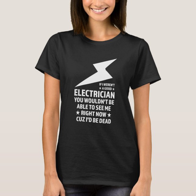 If I weren't a good Electrician Electrician T-Shirt (Front)