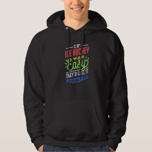 If Ice Hockey Was Easy Saying Funny Ice Hockey Pla Hoodie