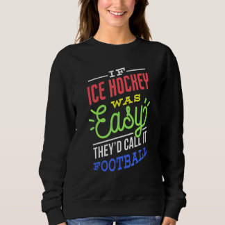 If Ice Hockey Was Easy Saying Funny Ice Hockey Pla Sweatshirt