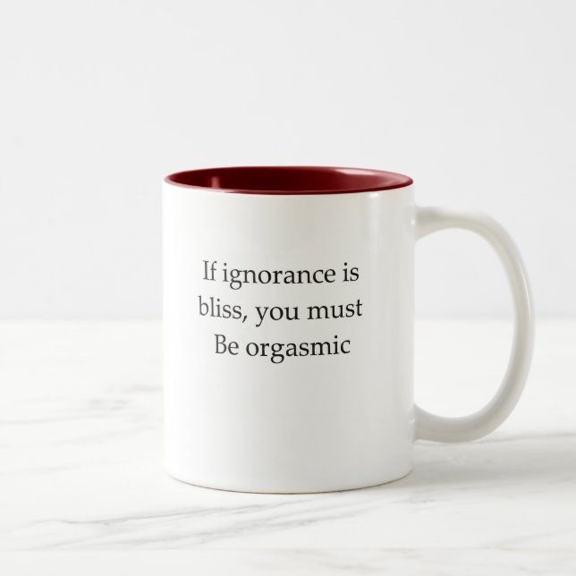 If ignorance is bliss you must be orgasmic Two-Tone coffee mug (Right)