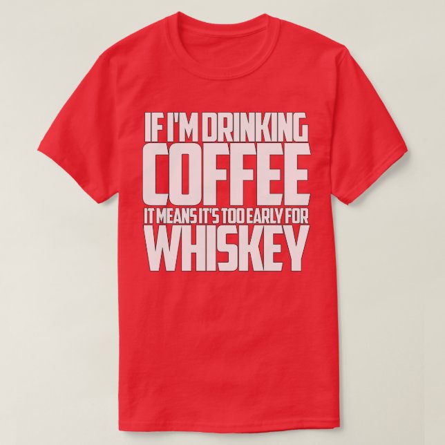 If im drinking coffee too early for whiskey T-Shirt (Design Front)