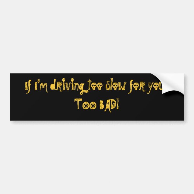 If I'm driving too slow for you...... - Customised Bumper Sticker (Front)