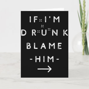 If I'm Drunk Blame Him Funny Drinking Group Couple Card