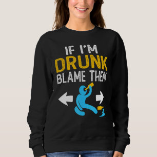 If I'm Drunk Blame Them   Drinking Party Matching  Sweatshirt