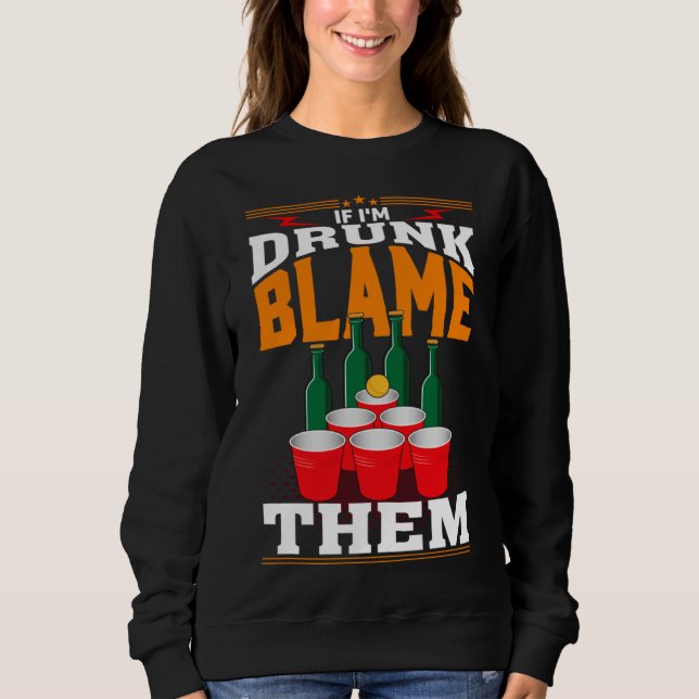If I'm Drunk Blame Them Funny Beer Day Drinker Sweatshirt (Front)